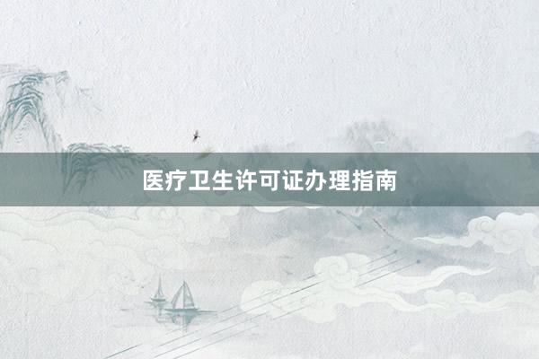 医疗卫生许可证办理指南