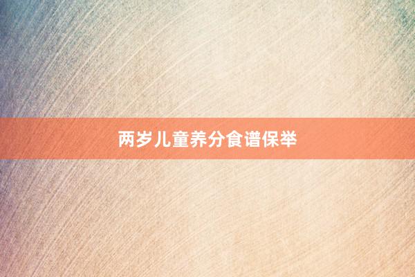 两岁儿童养分食谱保举